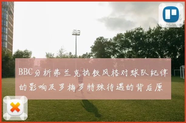 BBC分析弗兰克执教风格对球队纪律的影响及罗梅罗特殊待遇的背后原因