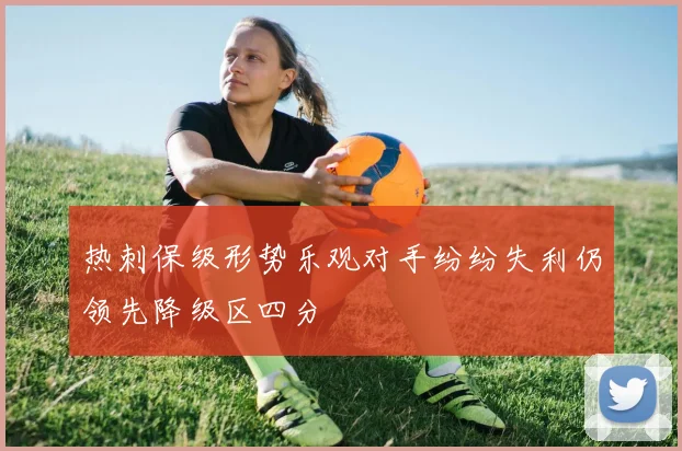 热刺保级形势乐观对手纷纷失利仍领先降级区四分